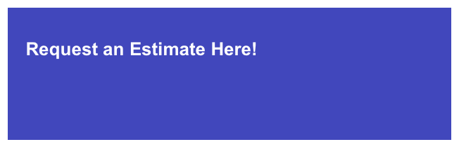  
   Request an Estimate Here!